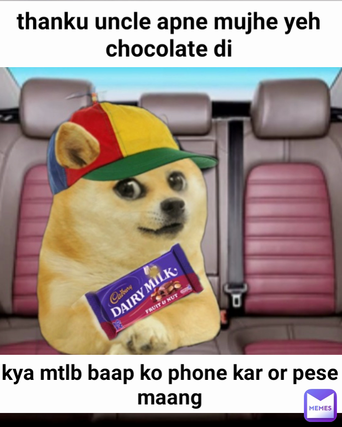 thanku uncle apne mujhe yeh chocolate di kya mtlb baap ko phone kar or pese maang Type Text