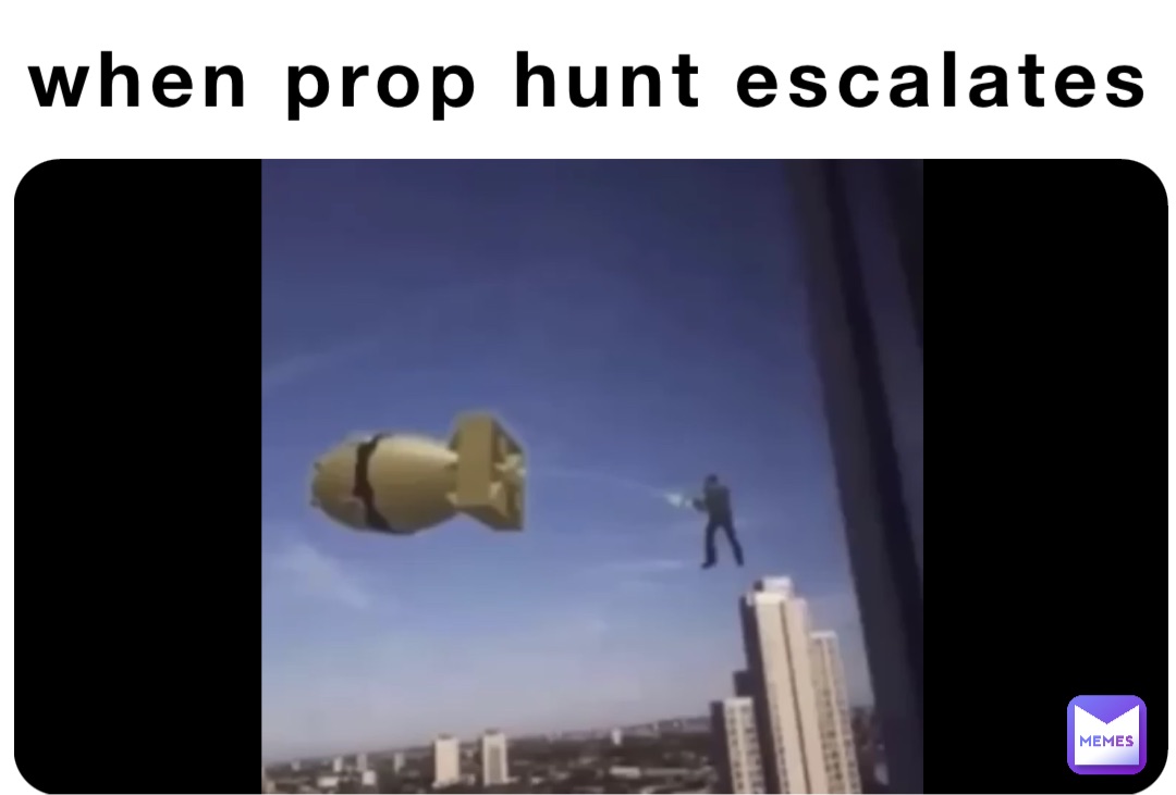 when prop hunt escalates