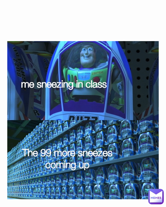 me sneezing in class  The 99 more sneezes coming up