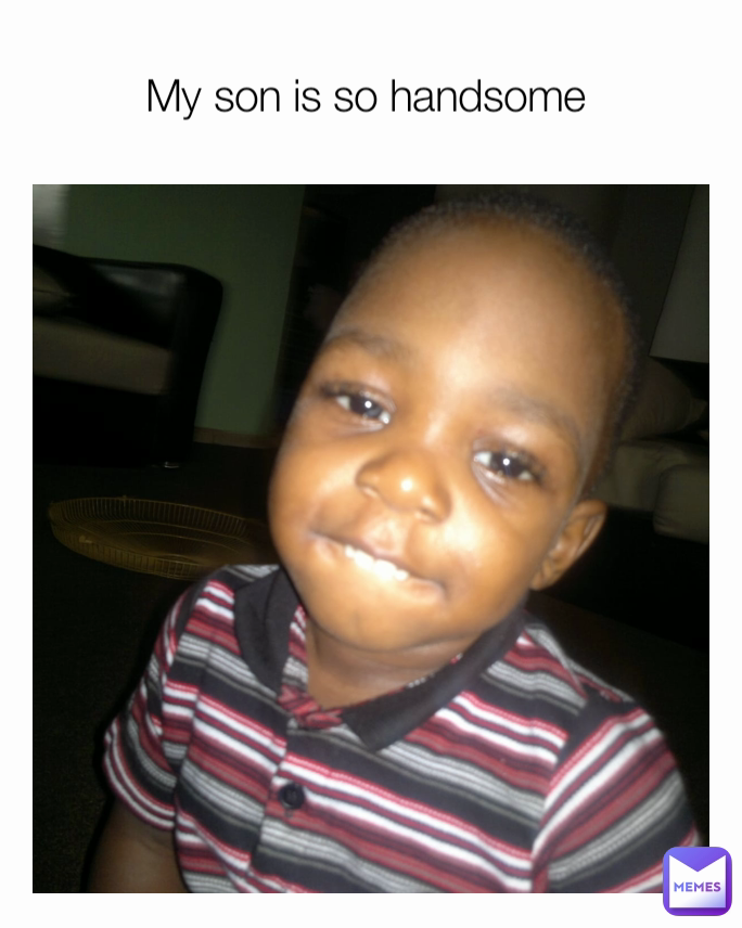 My son is so handsome 