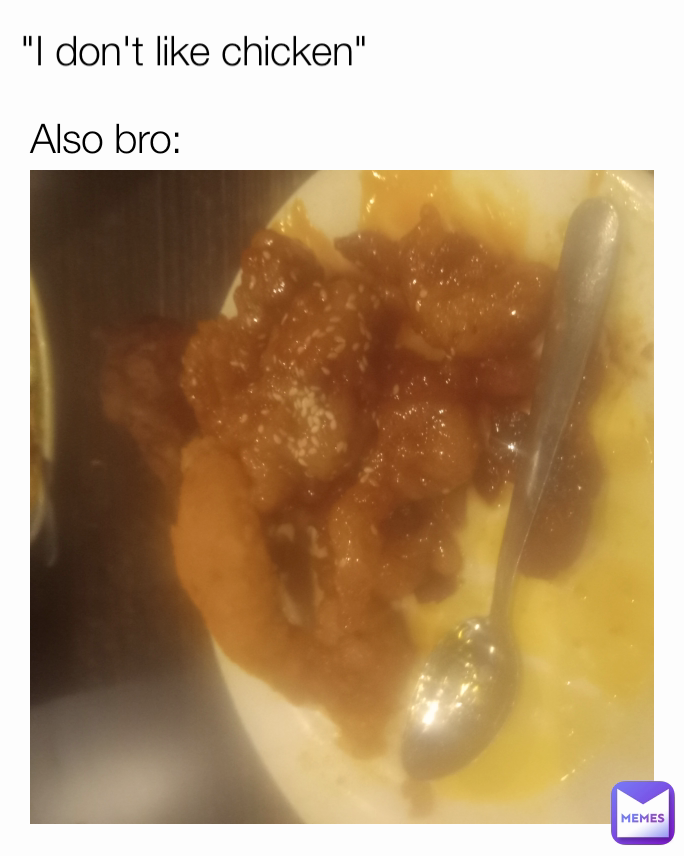 Also bro: "I don't like chicken"

