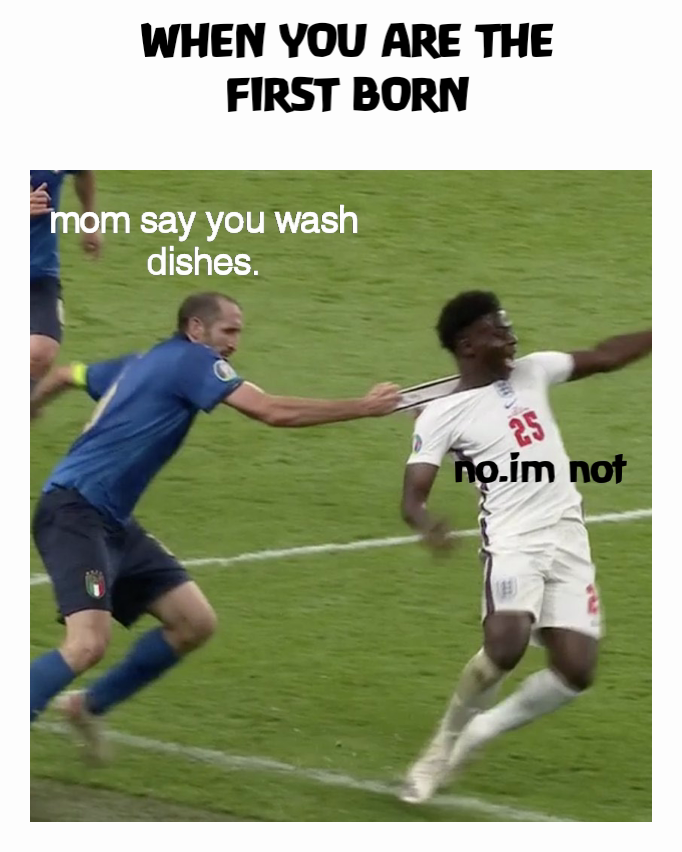 WHEN YOU ARE THE FIRST BORN no.im not mom say you wash
dishes.