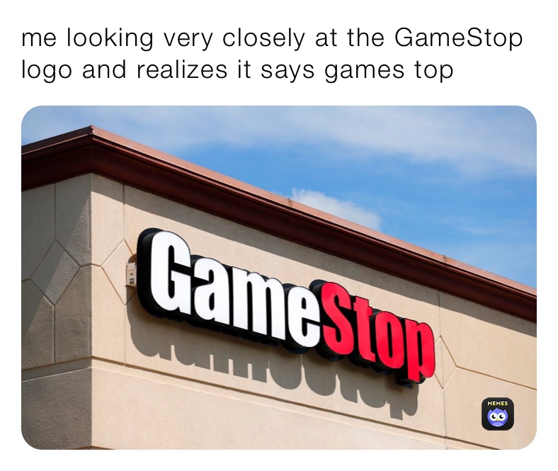 me looking very closely at the GameStop logo and realizes it says games top