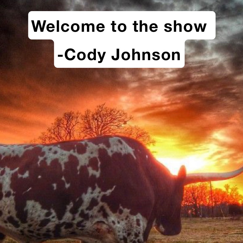 Welcome to the Show 

-Cody Johnson 