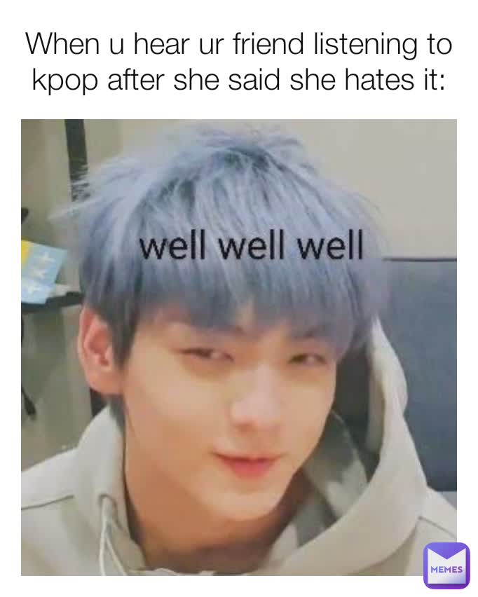 When u hear ur friend listening to kpop after she said she hates it: