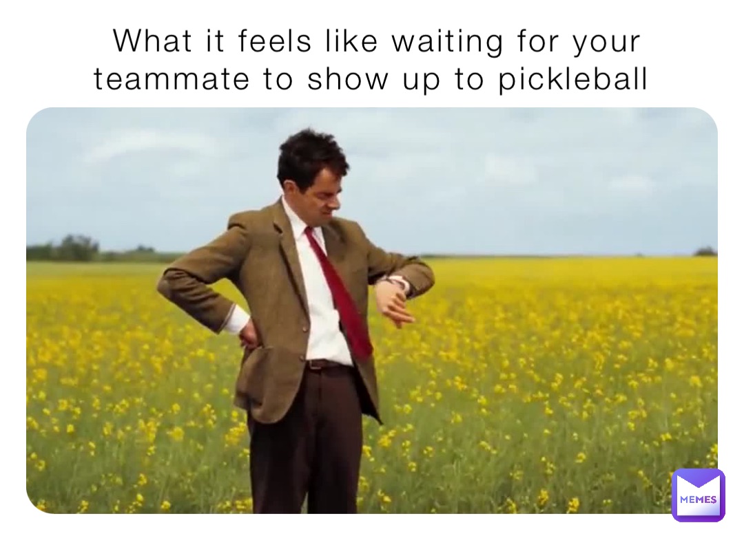 What it feels like waiting for your teammate to show up to pickleball