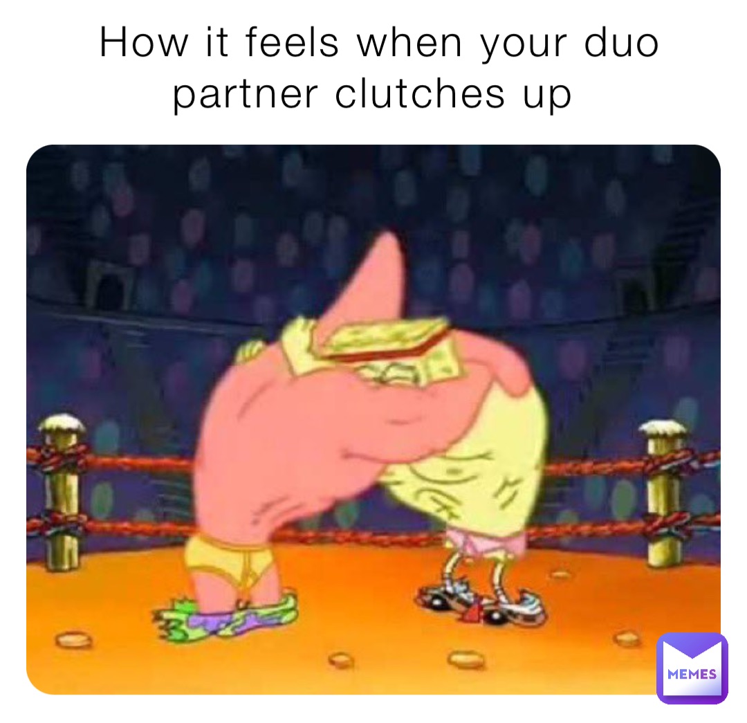 How it feels when your duo partner clutches up