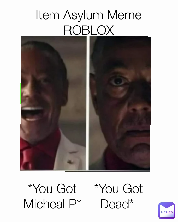 Item Asylum Meme
ROBLOX *You Got Micheal P* *You Got Dead* 