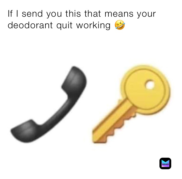 If I send you this that means your deodorant quit working 🤣