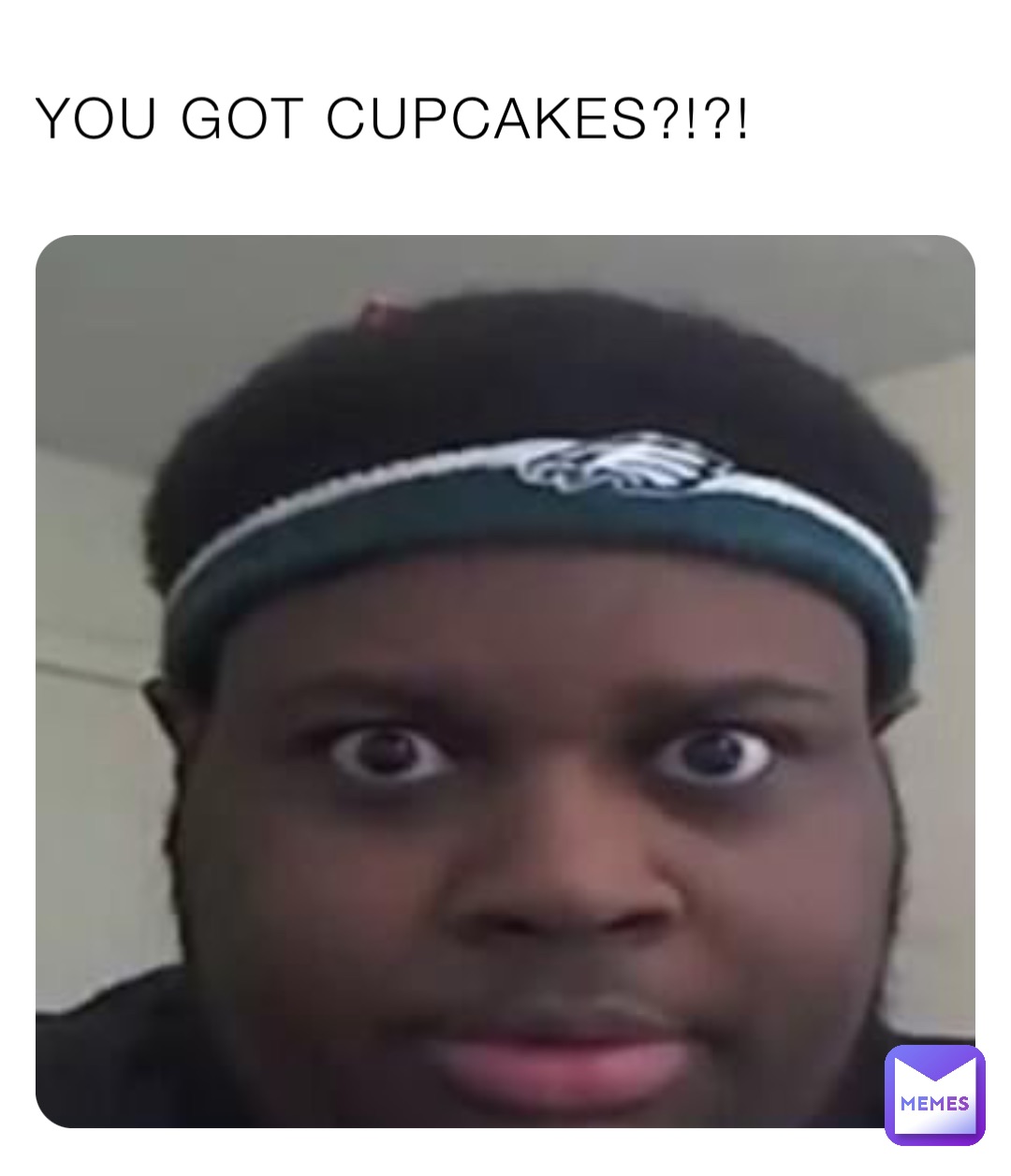 YOU GOT CUPCAKES?!?!