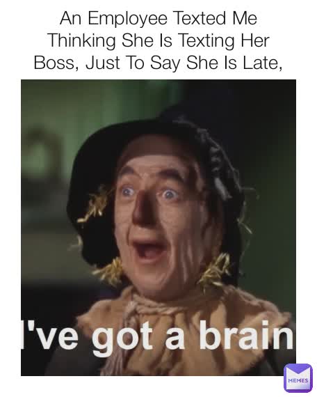 An Employee Texted Me Thinking She Is Texting Her Boss, Just To Say She Is Late, And She Won'T Arrive On Time, So
I Gave Her The Whole Day.