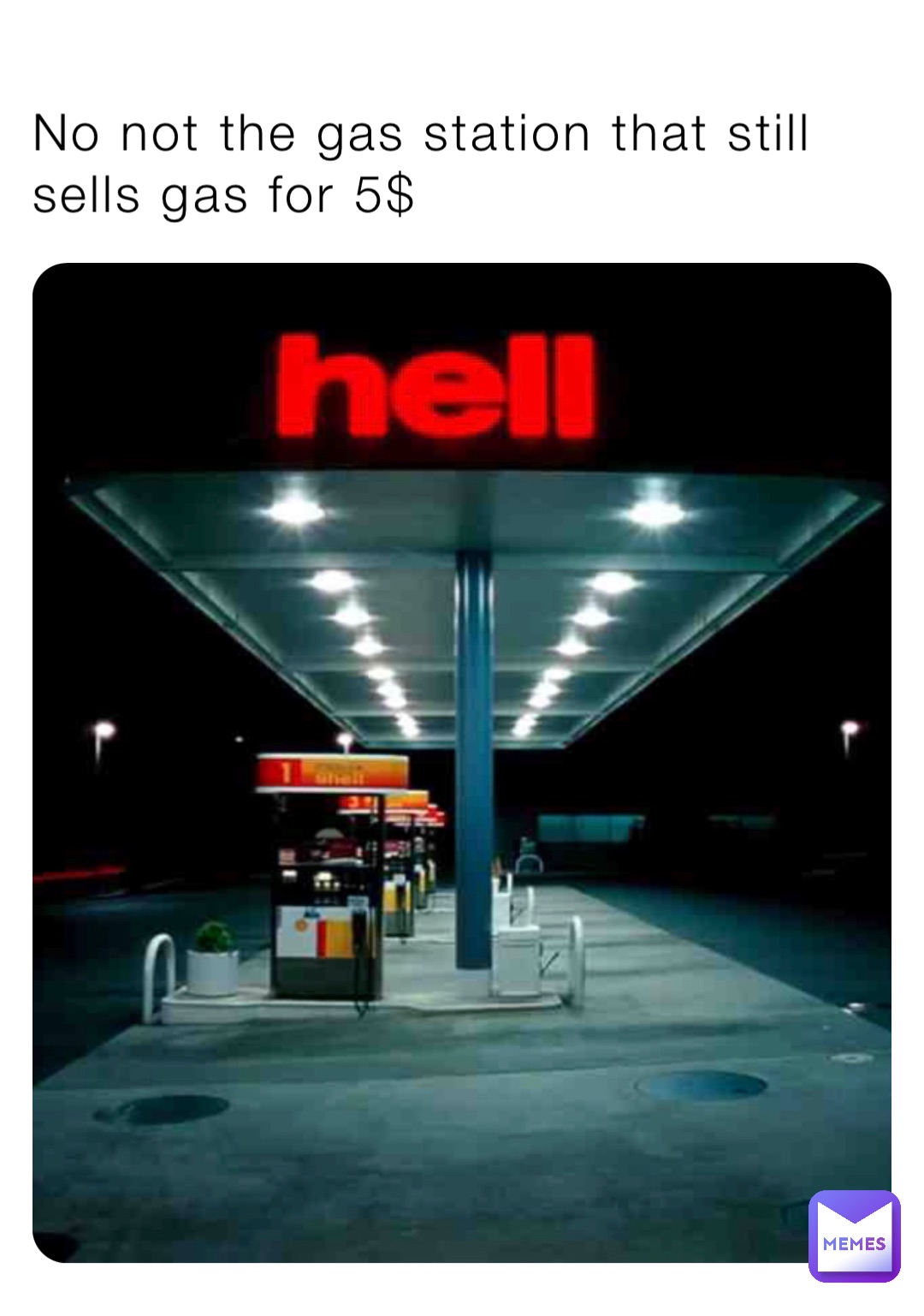 No not the gas station that still sells gas for 5$