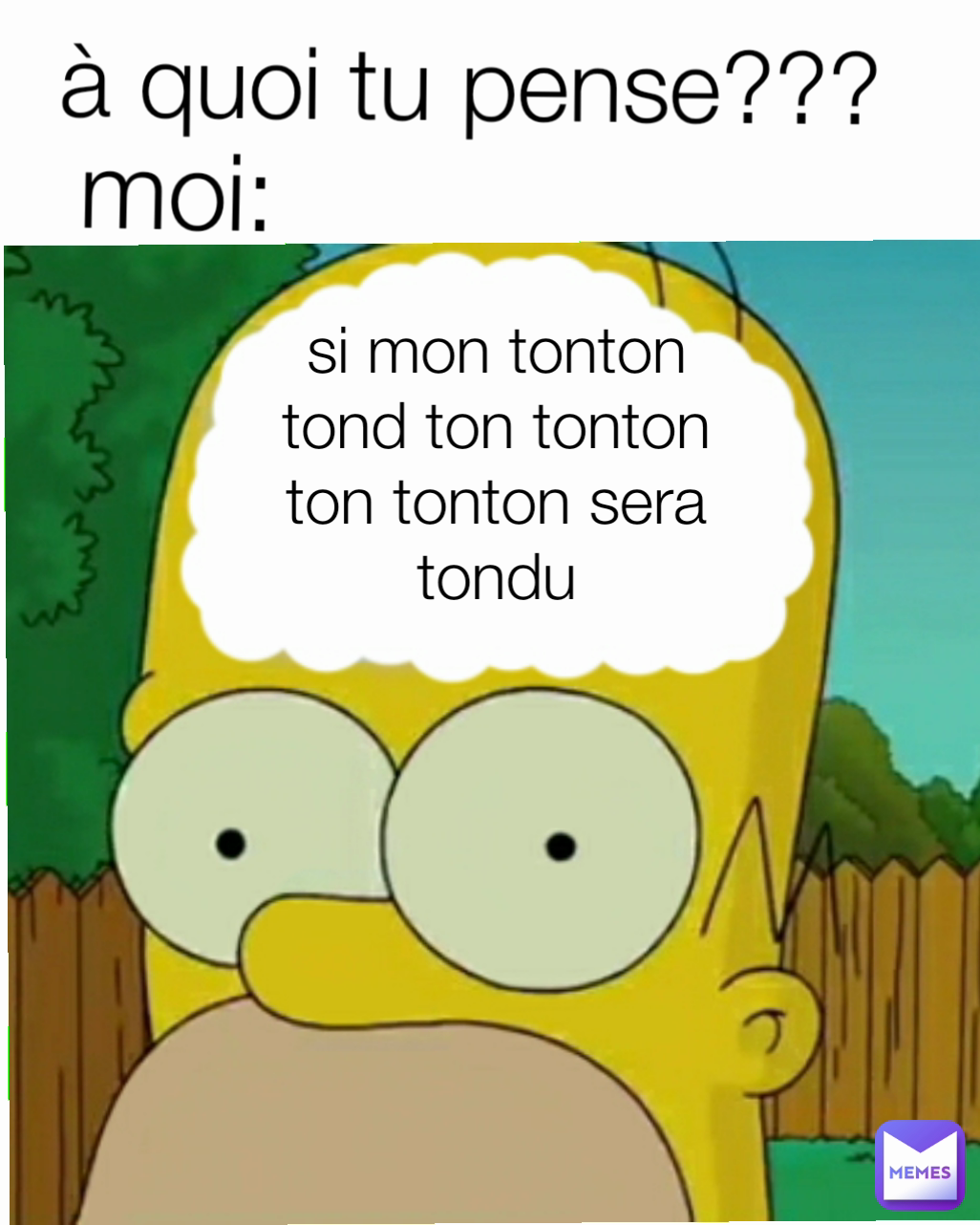 si mon tonton tond ton tonton ton tonton sera tondu moi: à quoi tu pense??? 