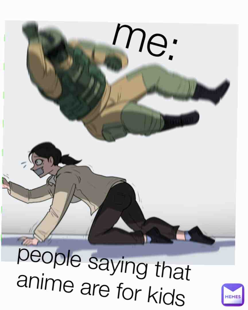 Moi:                                                                      les gens qui disent que les anime sont pour les enfants