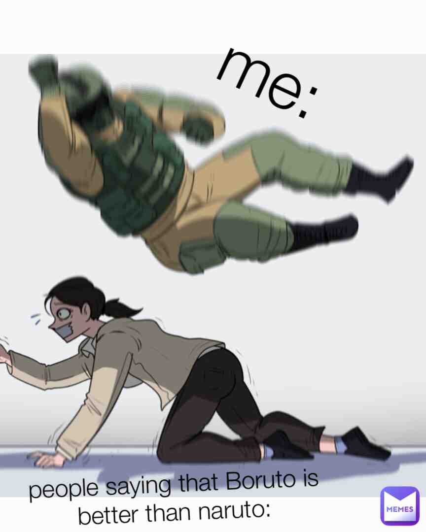 Moi:                                                                       les gens qui disent que boruto c'est meilleur que Naruto: