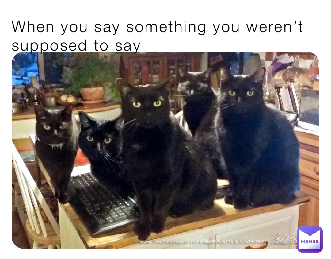 When you say something you weren’t supposed to say