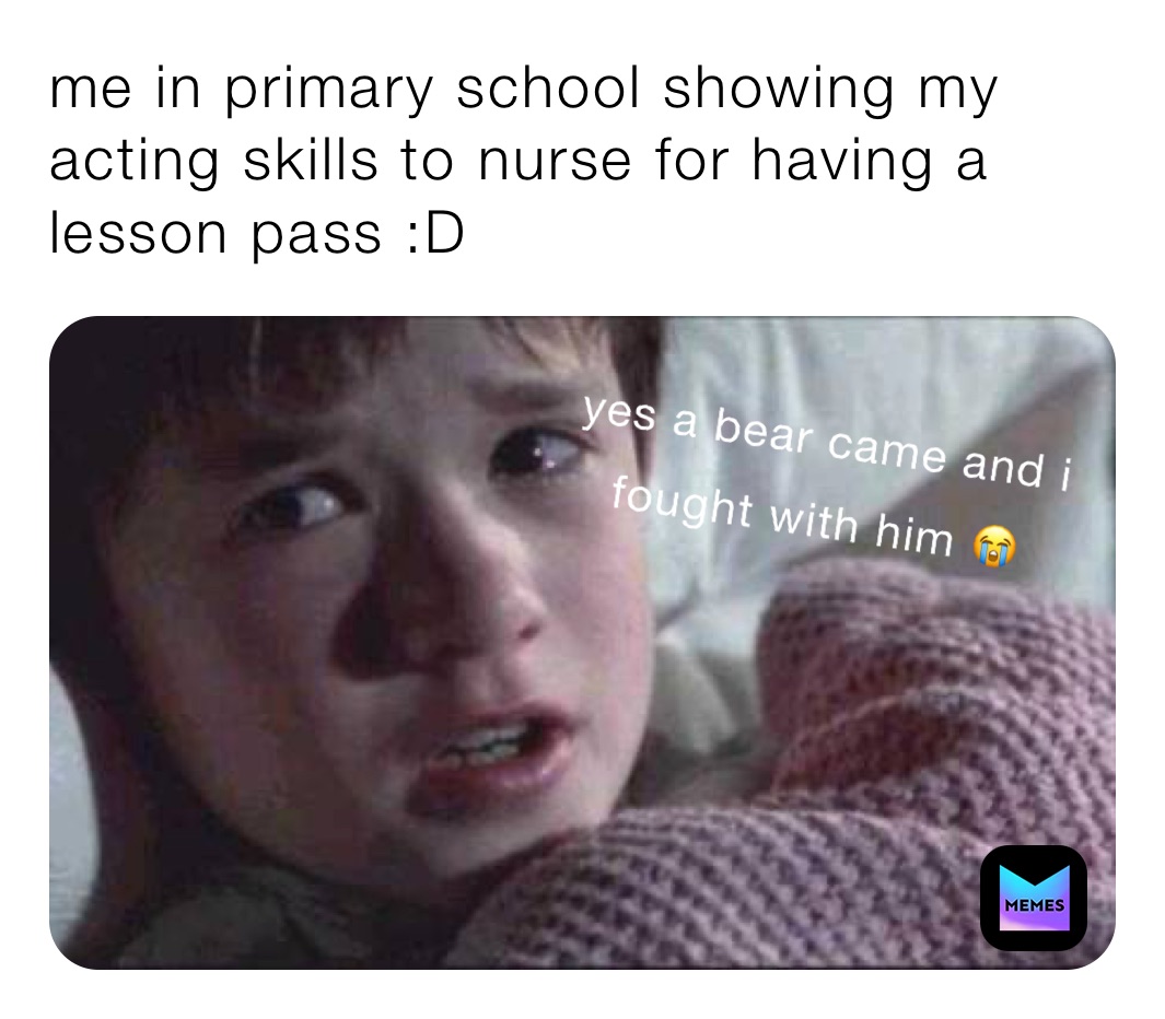 me in primary school showing my acting skills to nurse for having a lesson pass :D