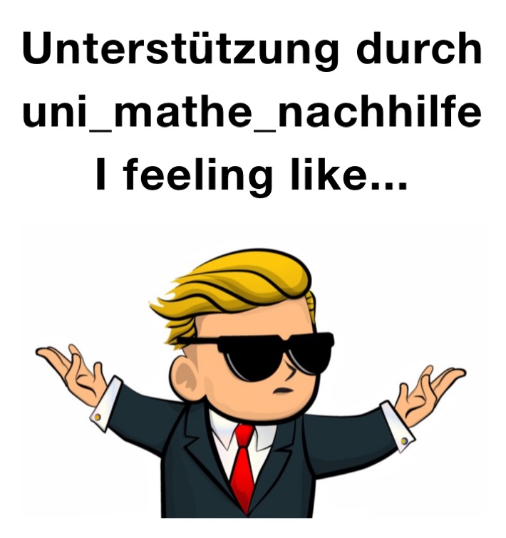 Unterstützung durch uni_mathe_nachhilfe
I feeling like...