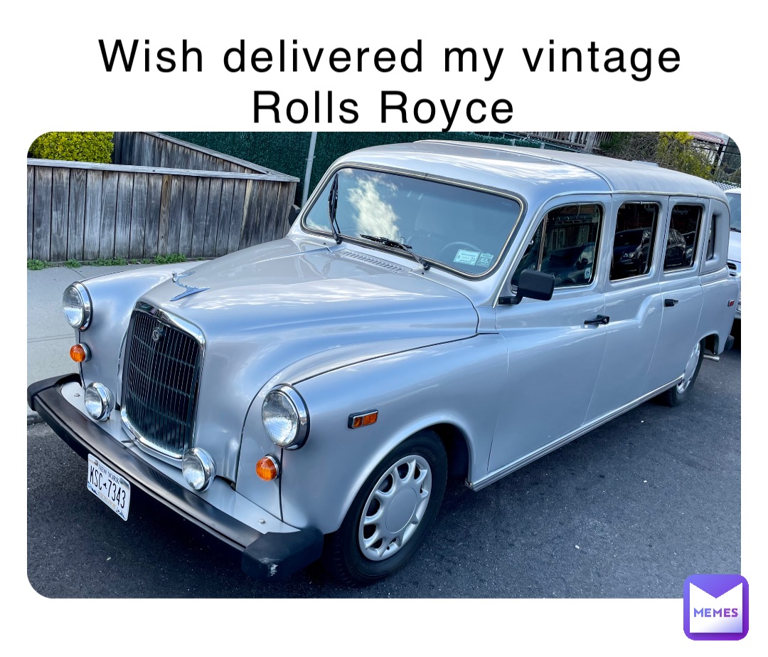 Wish delivered my vintage Rolls Royce | @baldinia | Memes