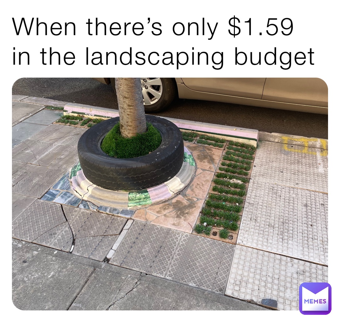 When there’s only $1.59 in the landscaping budget