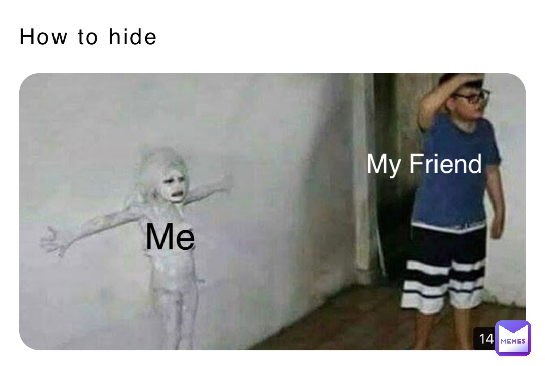 How to hide Me My Friend