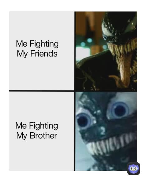 Me Fighting My Friends Type Text Me Fighting My Brother