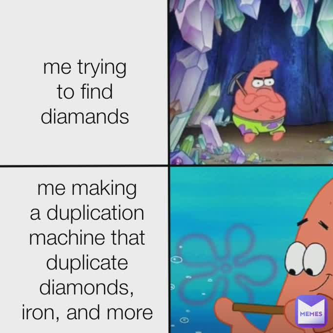 me when I trying to find diamonds me when I trying to find diamonds me trying to find diamands me making a duplication machine that duplicate diamonds, iron, and more