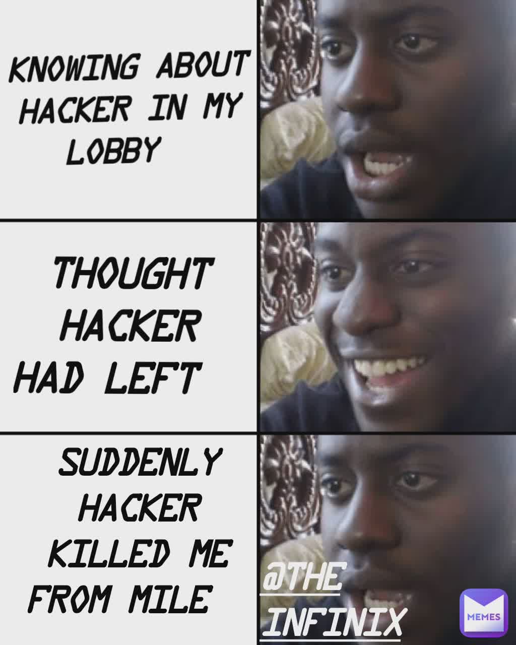 Knowing About Hacker In My Lobby thought hacker had left suddenly hacker killed me from mile @THE
INFINIX
