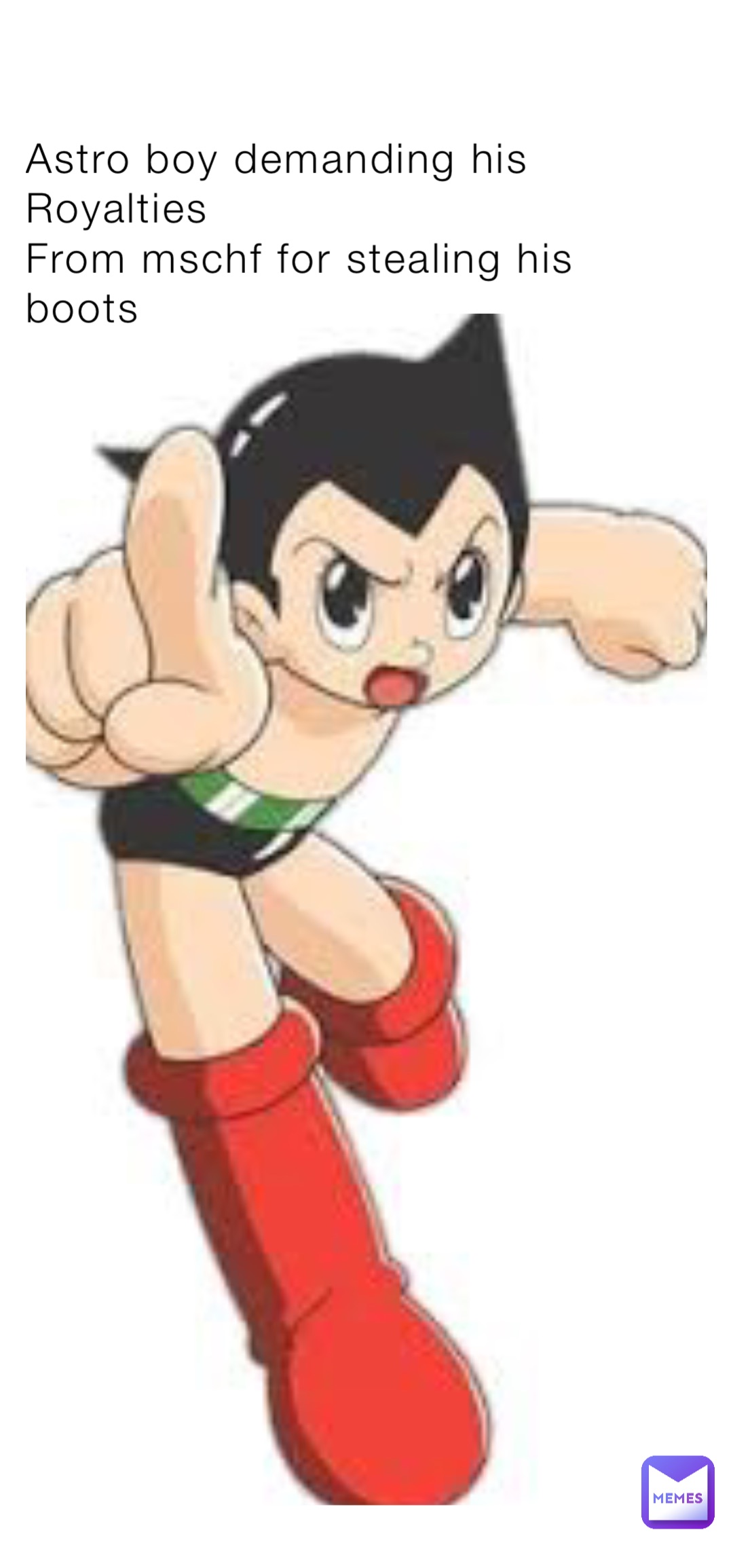 Astro boy demanding his Royalties 
From mschf for stealing his boots