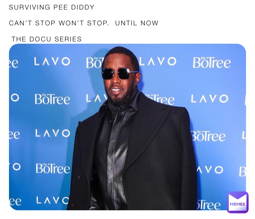 SURVIVING PEE DIDDY 

CAN’T STOP WON’T STOP.  UNTIL NOW

 THE DOCU SERIES