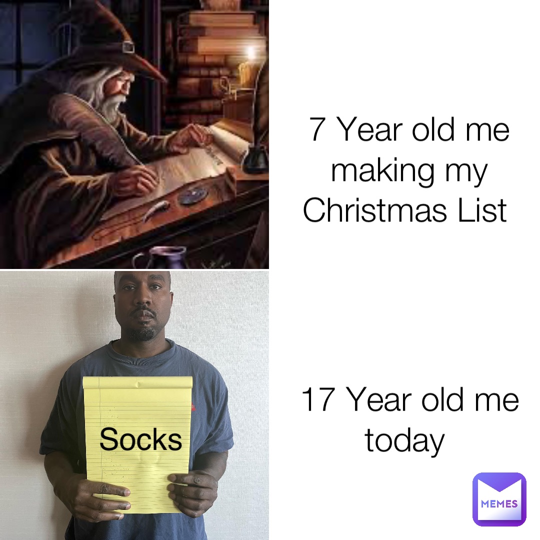 7 Year old me making my Christmas List 17 Year old me today Socks