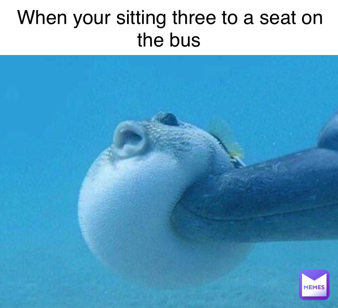 When your sitting three to a seat on the bus