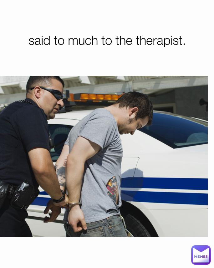 said to much to the therapist.