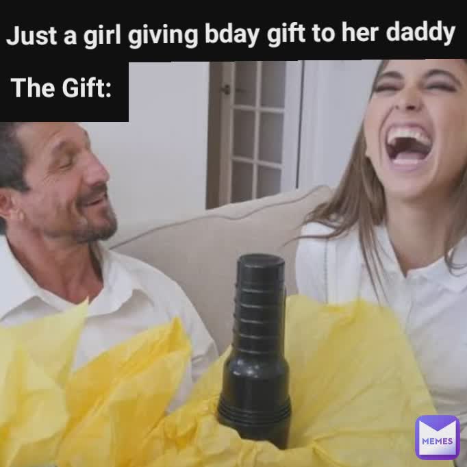  Just a girl giving bday gift to her daddy The Gift: