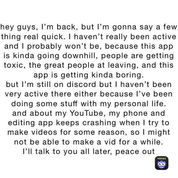 I’m not leaving, but I won’t be very active on anything