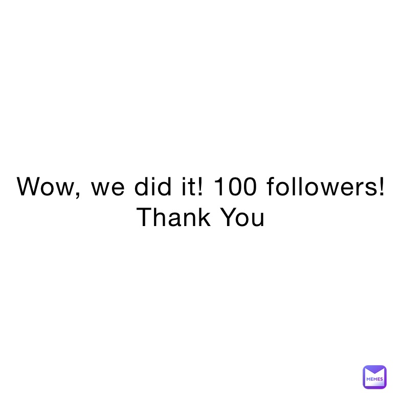 Wow, we did it! 100 followers!
Thank You