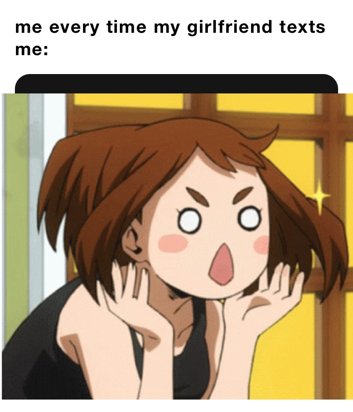 me every time my girlfriend texts me:
