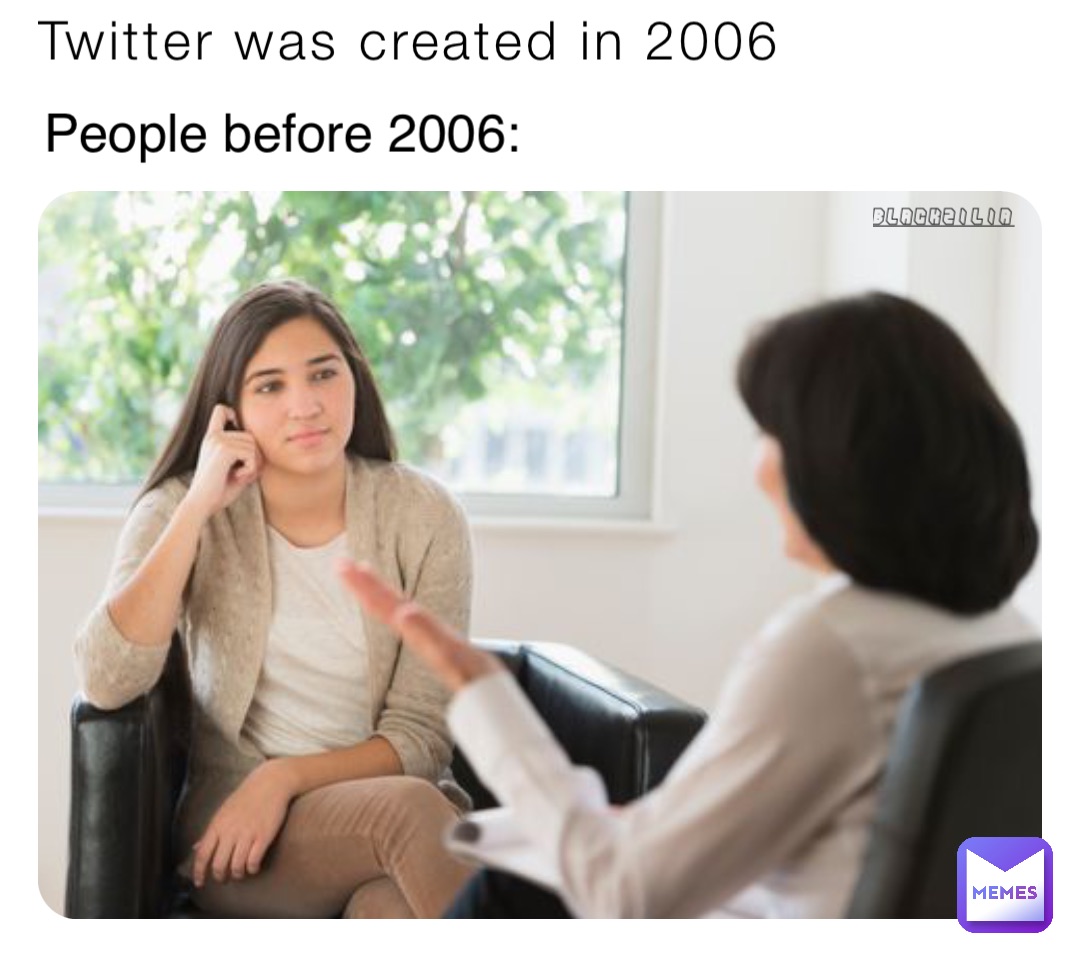 Twitter was created in 2006 People before 2006: