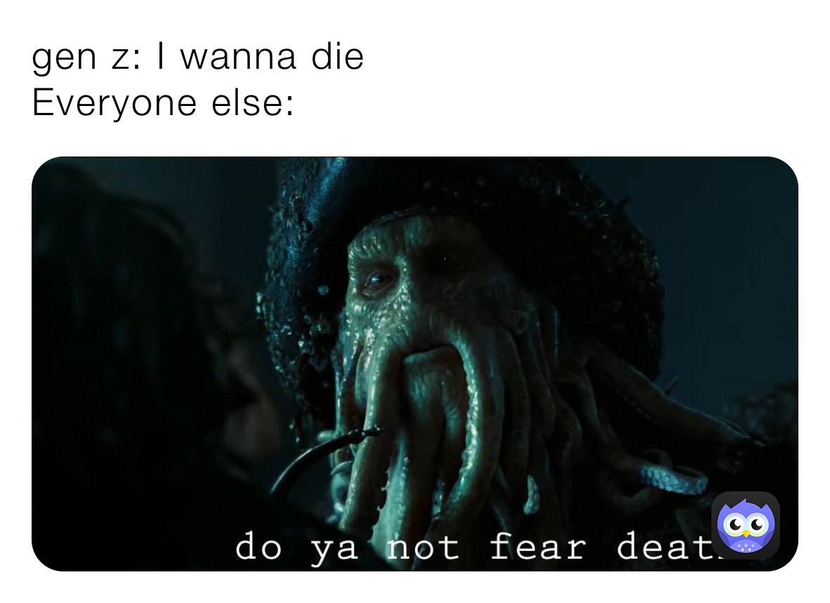 gen z: I wanna die
Everyone else: