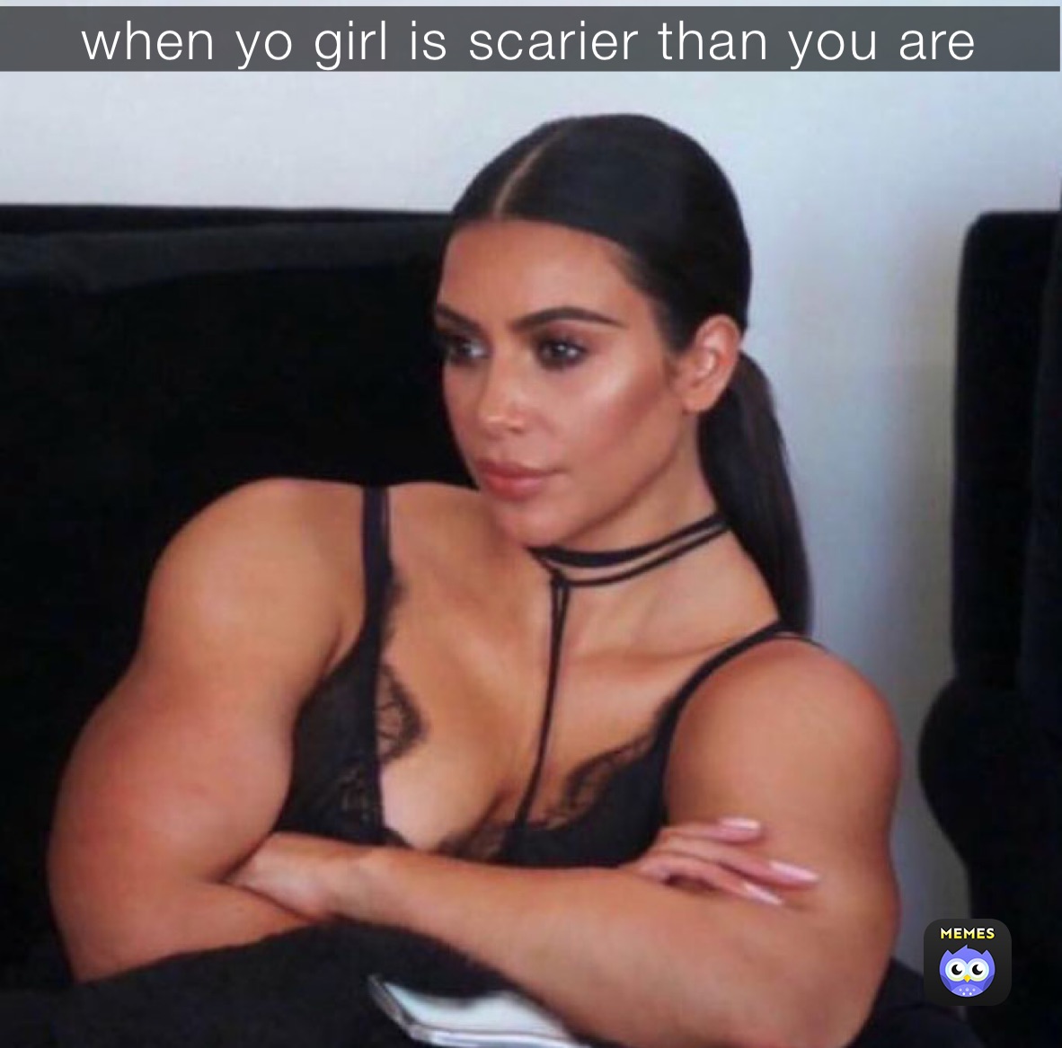 when yo girl is scarier than you are