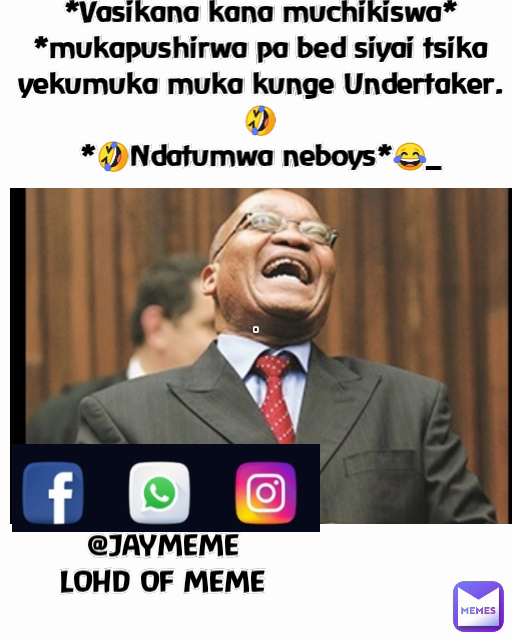 @JAYMEME
LOHD OF MEME . *Vasikana kana muchikiswa* *mukapushirwa pa bed siyai tsika yekumuka muka kunge Undertaker.🤣
*🤣Ndatumwa neboys*😂_