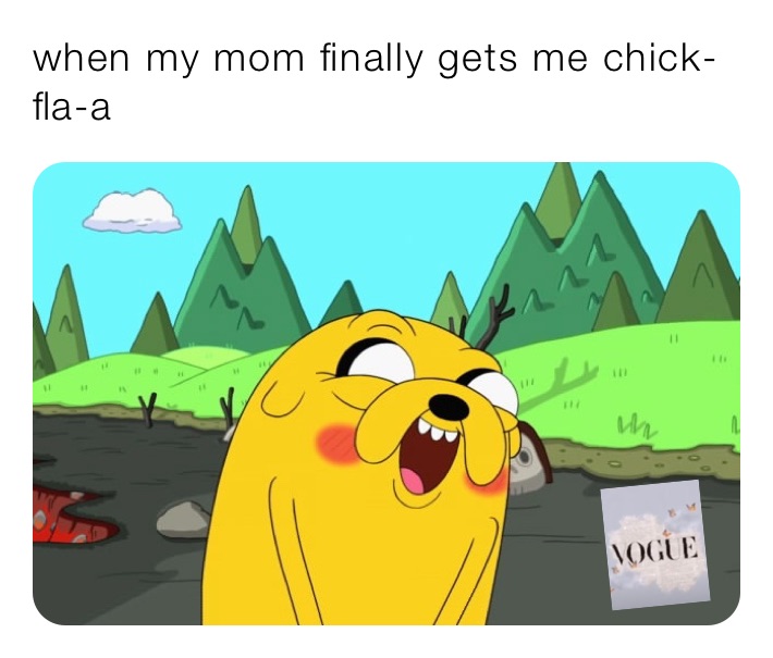 when my mom finally gets me chick-fla-a