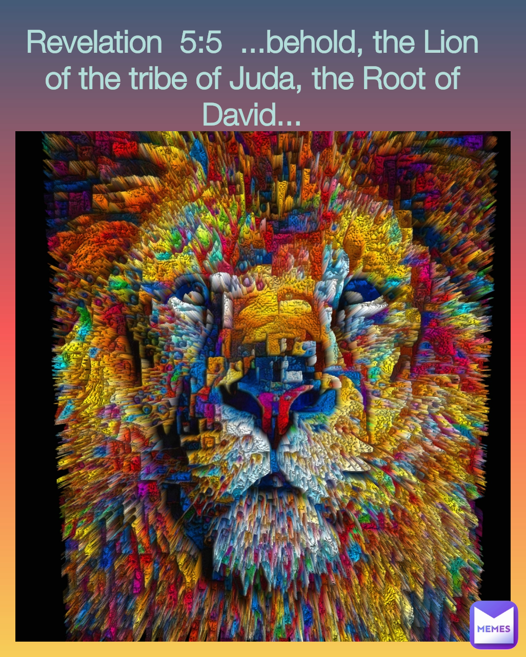 Revelation  5:5  ...behold, the Lion of the tribe of Juda, the Root of David...