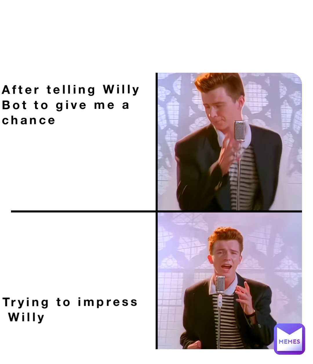 After telling Willy 
Bot to give me a 
chance











Trying to impress
 Willy