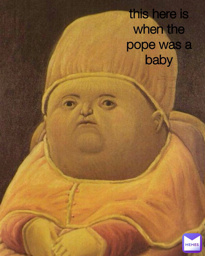 this here is when the pope was a baby