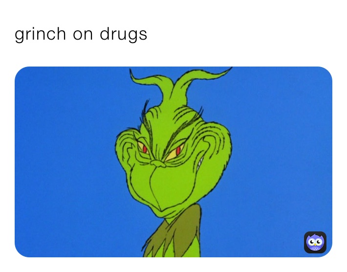 grinch on drugs 