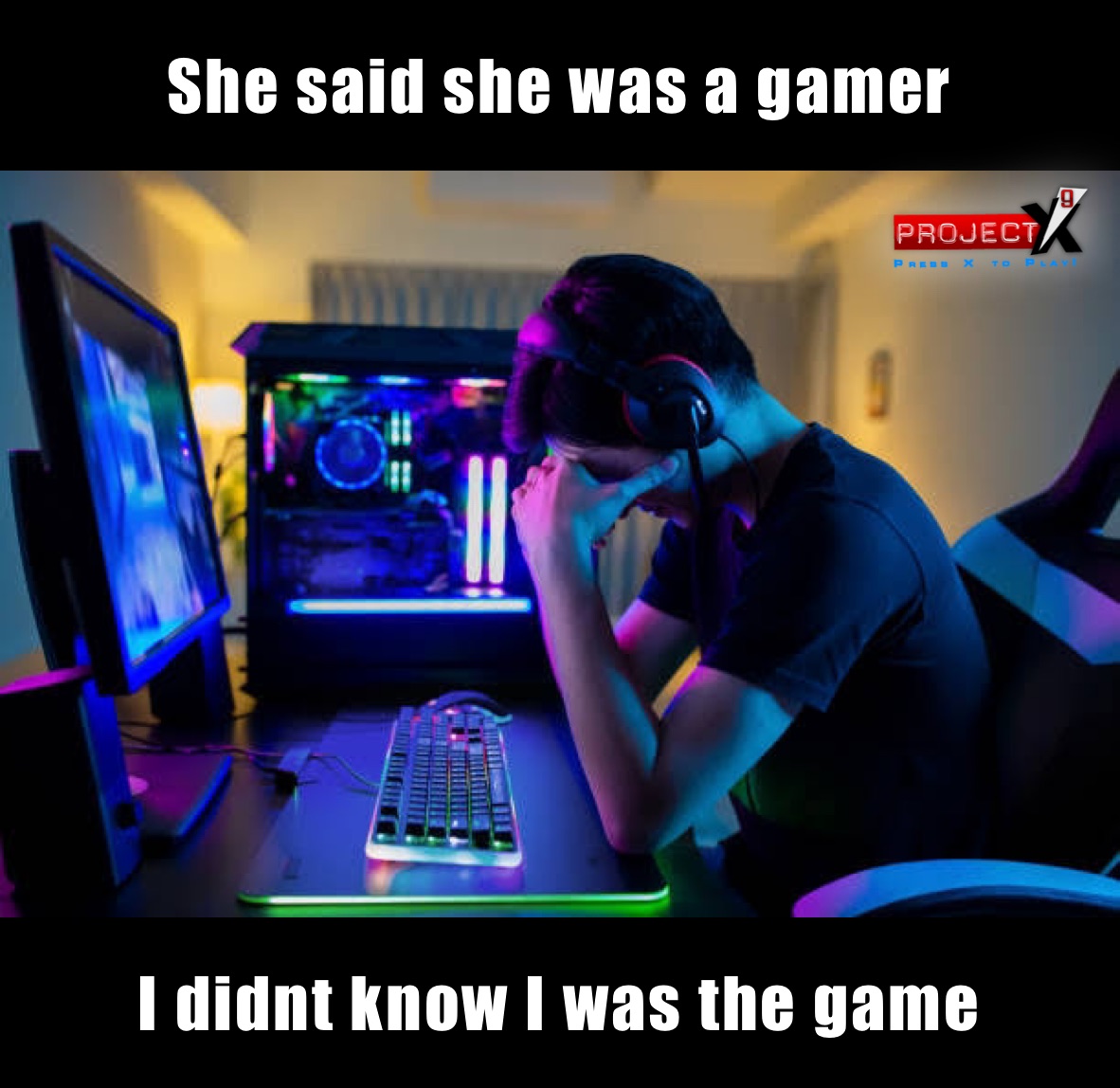 She said she was a gamer I didnt know I was the game