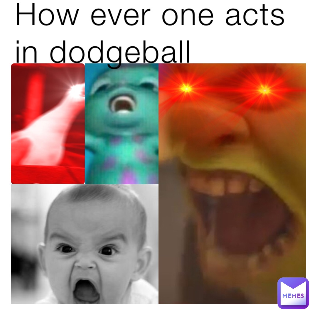 How ever one acts in dodgeball