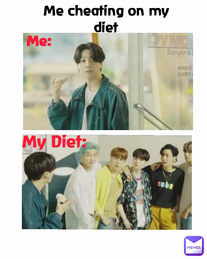 My Diet: Me: Me cheating on my diet