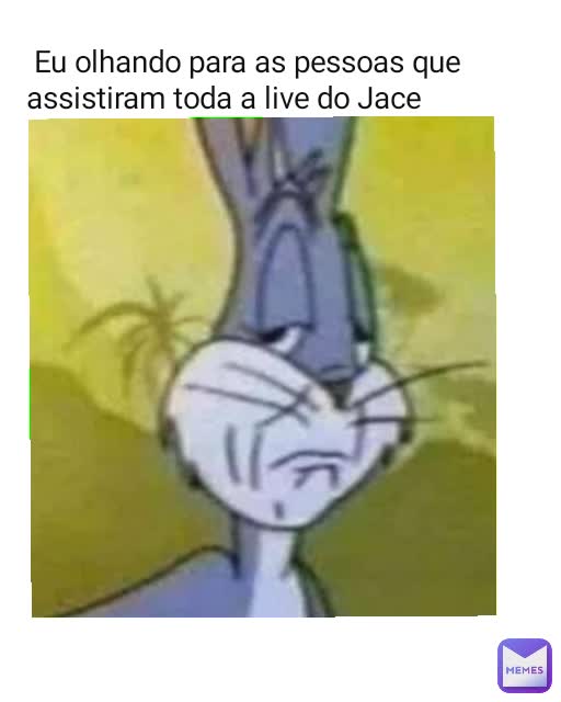  Eu olhando para as pessoas que assistiram toda a live do Jace